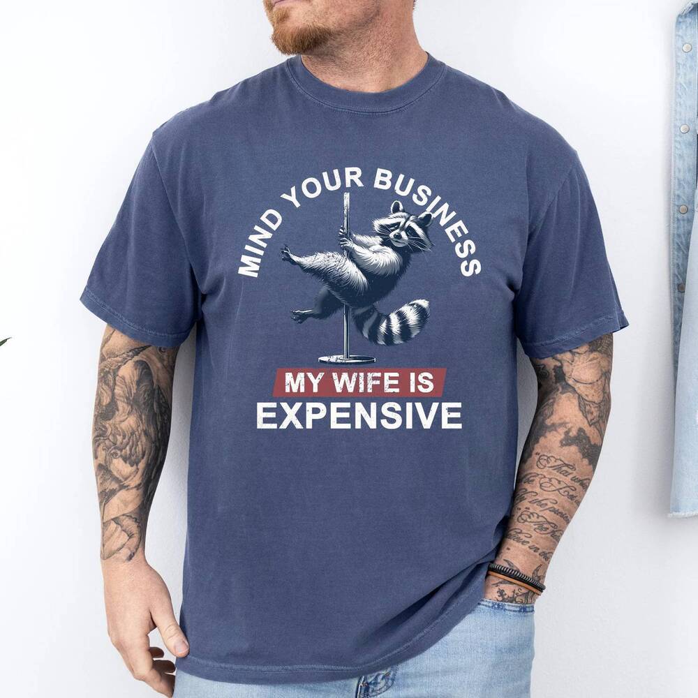 NEW REFINERY NUMBER ONE men's mind your business my wife is expensive dad husban